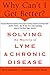Why Can't I Get Better? Solving the Mystery of Lyme and Chronic Disease