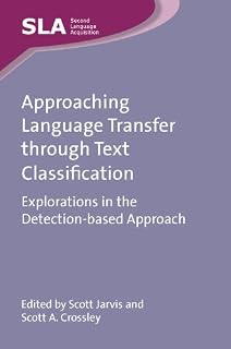 Approaching Language Transfer through Text Classification: Explorations in the Detection-based Approach (Second Language Acquisition Book 64)