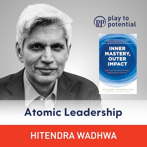 701: 109.00 Hitendra Wadhwa on Atomic Leadership