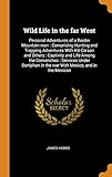  Wild Life in the Far West: Personal Adventures of a Border Mountain Man: Comprising Hunting and Trapping Adventures with Kit Carson and Others: C: ... in the War with Mexico, and in the Mexican