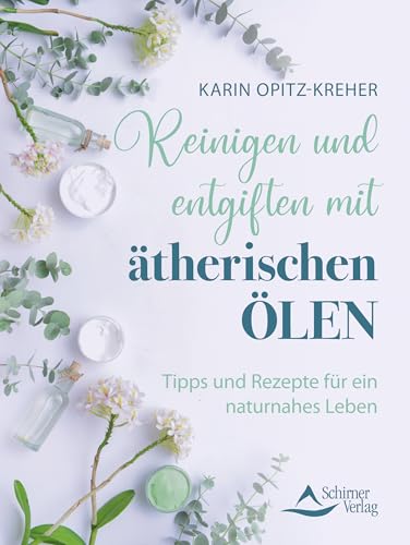 Reinigen und entgiften mit ätherischen Ölen- Tipps und Rezepte für ein naturnahes Leben