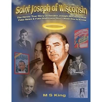 St. Joseph of Wisconsin: The Heroic True Story of Senator Joseph McCarthy that Fake Historians Don't Teach