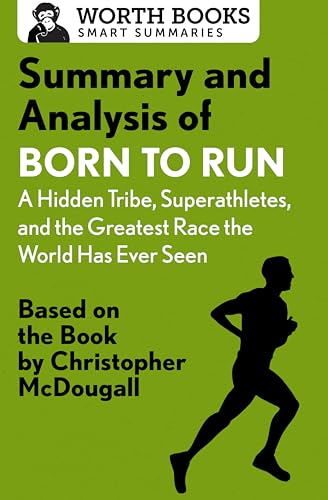 Summary and Analysis of Born to Run: A Hidden Tribe, Superathletes, and the Greatest Race the World Has Never Seen: Based on the Book by Christopher McDougall (Smart Summaries)