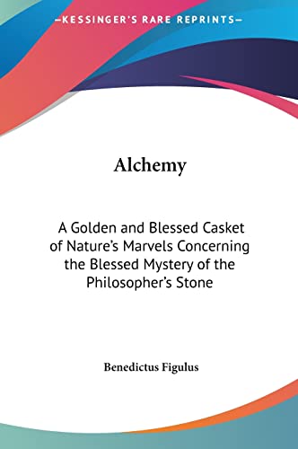 Alchemy: A Golden and Blessed Casket of Nature's Marvels Concerning the Blessed Mystery of the Philosopher's Stone