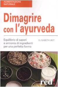 Dimagrire Con L'Ayurveda. Equilibrio Di Sapori E Armonia Di Ingredienti Per Una Perfetta Forma