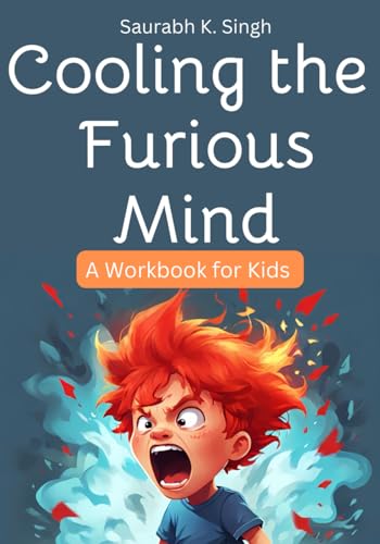 Cooling the Furious Mind: A descriptive workbook on anger management for kids (Preschool Feelings Book, Self-Regulation Skills Workbook) (World of ... A Better You!) (Brave Hearts & Calm Minds)