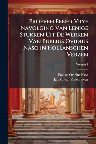 Proeven Eener Vrye Navolging Van Eenige Stukken Uit De Werken Van Publius Ovidius Naso In Hollanschen Verzen; Volume 1