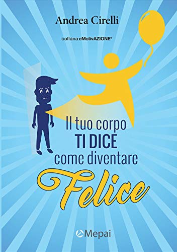 Il tuo corpo ti dice come diventare felice III° ristampa