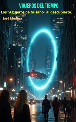 Viajeros del Tiempo: Los Agujeros de Gusano al Descubierto