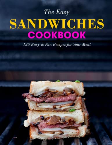 The Easy Sandwiches Cookbook: 125 Easy & Fun Recipes For Your Meal