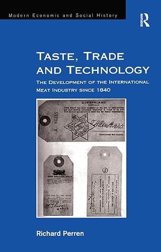 Taste, Trade and Technology: The Development of the International Meat Industry since 1840 (Modern Economic and Social History)