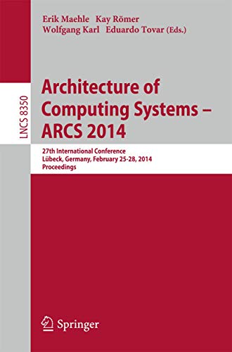 Architecture of Computing Systems -- ARCS 2014: 27th International Conference, Lübeck, Germany, February 25-28, 2014, Proceedings (Lecture Notes in Computer Science, 8350)