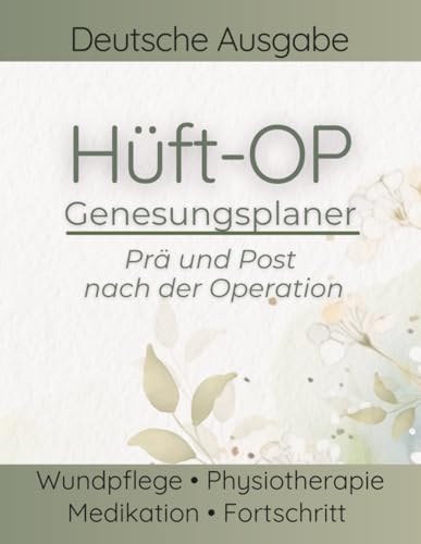 Hüft-OP Genesungsplaner: Wundpflege, Medikation, Physiotherapie & Fortschritt - Tagebuch zur Vorbereitung, Heilung & Reha (Prä & Post OP) (German Edition)