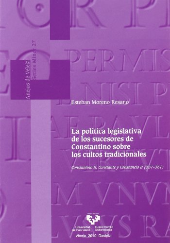 La política legislativa de los sucesores de Constantino sobre los cultos tradicionales. Constantino II, Constante y Constancio II (337-361): 27 (Anejos de Veleia. Series Minor)