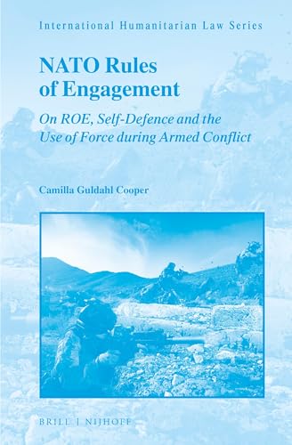 NATO Rules of Engagement: On ROE, Self-Defence and the Use of Force during Armed Conflict (International Humanitarian Law Series, 57)