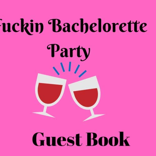 Fuckin Bachelorette Party Guest Book: With name ,address and thoughts of invites with funny and dirty quotes to spice up and keepsake. A hilariuos notebook and journal.'