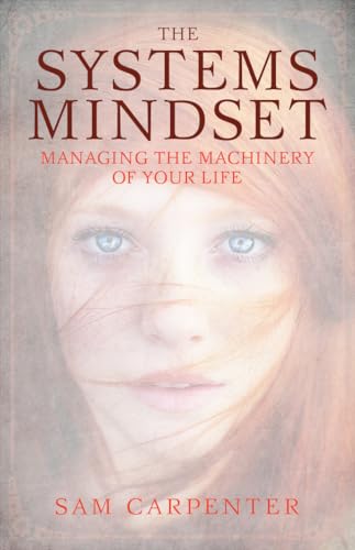 The Systems Mindset: Managing the Machinery of Your Life The Systems Mindset: Managing the Machinery of Your Life