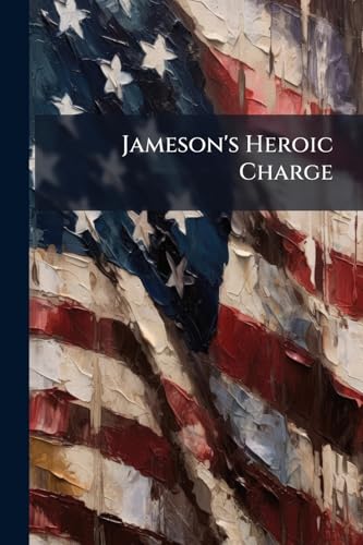 Jameson's Heroic Charge: A True Story: A Complete Vindication of the Reform Movement