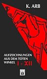 K. Arb, 'Aufzeichnungen aus dem toten Winkel I-XII': Notizen aus dem gestörten Leben 1995 - 2015 (German Edition)