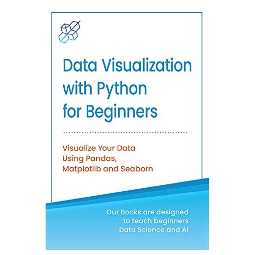 Python for Data Visualization for Beginners: Visualize Your Data using Pandas, Matplotlib and Seaborn, Step-by-Step Guide with Hands-on Projects and Exercises ... Learning & Data Science for Beginners)