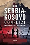 The Serbia-Kosovo Conflict: Understanding the Past, Present & Future