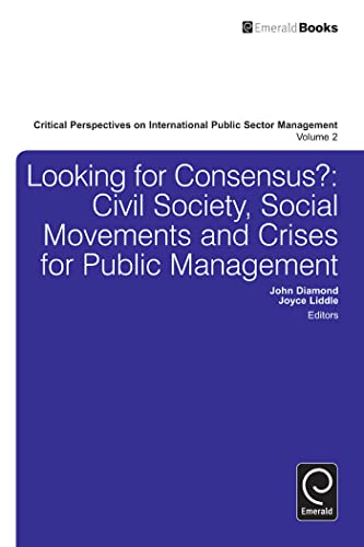 Looking for Consensus: Civil Society, Social Movements and Crises for Public Management (Critical Perspectives on International Public Sector Management, 2)