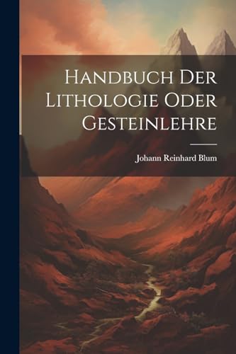 Handbuch Der Lithologie Oder Gesteinlehre (German Edition)