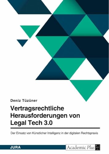 Legal Tech 3.0 in der digitalen Rechtspraxis. Der Einsatz von Künstlicher Intelligenz im Vertragsrecht - mehr Risiken als Chancen? (German Edition)