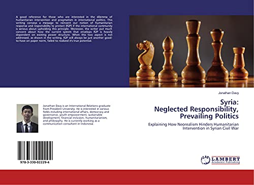 Preisvergleich Produktbild Syria: Neglected Responsibility, Prevailing Politics: Explaining How Neorealism Hinders Humanitarian Intervention in Syrian Civil War