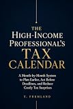 THE HIGH‑INCOME PROFESSIONAL’S TAX CALENDAR: A Month‑by‑Month System to Plan Earlier, Act Before Deadlines, and Reduce Costly Tax Surprises (English Edition)