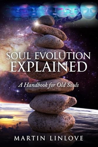 SOUL EVOLUTION EXPLAINED: A Handbook for Old Souls (The Inner Journey: Healing Through Emotions and Soul Awareness)