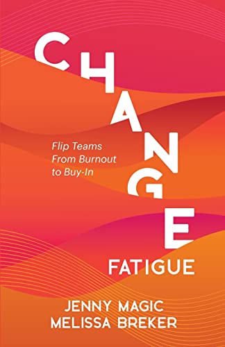 Change Fatigue: Flip Teams From Burnout to Buy-In