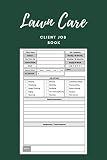 Lawn Care Client Job Book: Yard Maintenance and Landscaping Business, Appointment Booklet for special customers to the follow-up of Garden Maintenance and Landscaping Company, 6” x 9”