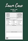 Lawn Care Client Job Book: Yard Maintenance and Landscaping Business, Appointment Booklet for special customers to the follow-up of Garden Maintenance and Landscaping Company, 6” x 9”