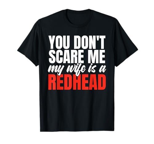 You Don't Scare Me My Wife Is Redhead Funny Ginger Wife T-Shirt