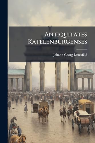 Antiquitates Katelenburgenses (German Edition)
