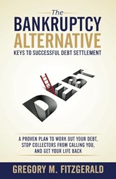 Paperback The Bankruptcy Alternative: Keys to Successful Debt Settlement: A Proven Plan to Work Out Your Debt, Stop Creditors from Calling You, and Move On With Your Life Book