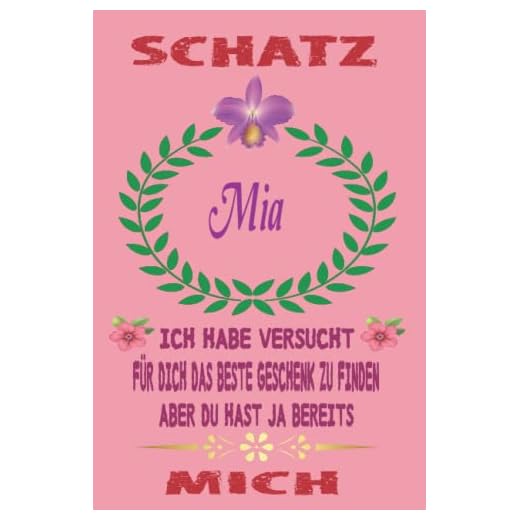 Schatz Mia Ich habe versucht für dich das beste Geschenk zu finden aber du hast ja bereits mich: Ein perfektes und wunderbares Geschenk | Ein ... Mädchen und Frauen,110 Seiten . 6 x 9 Zoll,