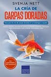 La cría de carpas doradas - Guía para la cría de carpas doradas en un estanque o acuario: Comprar, mantener, criar peces de colores, en interiores o exteriores