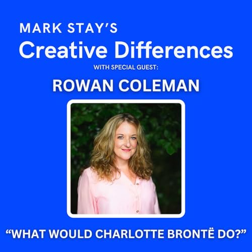 Rowan Coleman: WHAT WOULD CHARLOTTE BRONT&Euml; DO? | Mark Stay's Creative Differences Episode 12