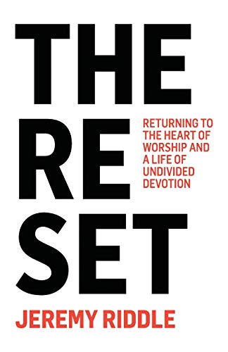 The reset: returning to the heart of worship and a life of undivi…