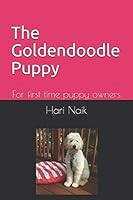 The Goldendoodle Puppy: For First Time Puppy Owners 1973463393 Book Cover