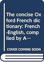 The concise Oxford French dictionary: French-English, compiled by A. Chevalley and M. Chevalley ; English-French, compiled by G.W.F.R. Goodridge B0007JA04K Book Cover