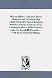 Why and how : why the Chinese emigrate, and the means they adopt for the purpose of reaching America, with sketches of travel, amusing incidents, ... Conwell ... ; with ill. by Hammatt Billings.