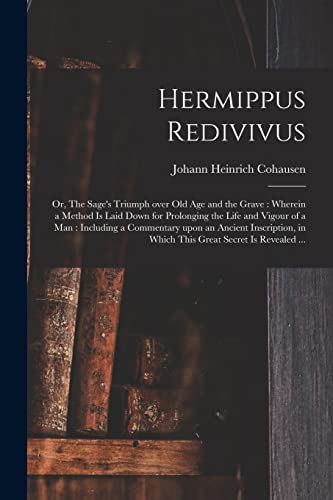 Hermippus Redivivus: or, The Sage's Triumph Over Old Age and the Grave: Wherein a Method is Laid Down for Prolonging the Life and Vigour of a Man: ... in Which This Great Secret is Revealed ...