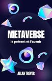 Metaverse, le présent et l'avenir (Metaverse, blockchain, livre nft, crypto, defi t. 1)