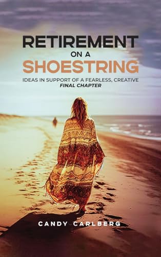 Retirement on a Shoestring: Ideas in Support of a Fearless, Creative Final Chapter