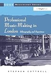 Professional Music-Making in London (SOAS Studies in Music)