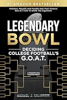 LEGENDARY BOWL: Deciding College Football’s G.O.A.T. 196379365X Book Cover
