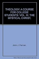 THEOLOGY: A COURSE FOR COLLEGE STUDENTS: VOL. III: THE MYSTICAL CHRIST. B000SAINGA Book Cover